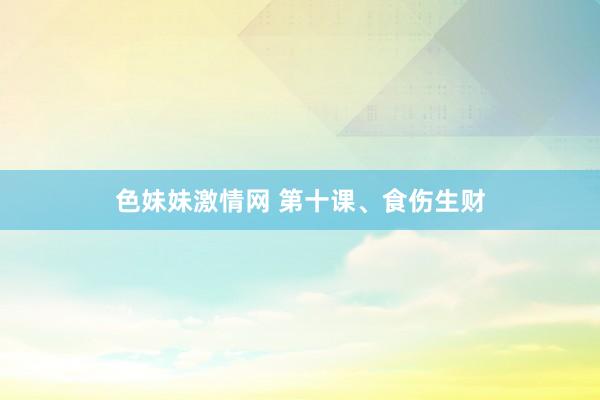   色妹妹激情网 第十课、食伤生财