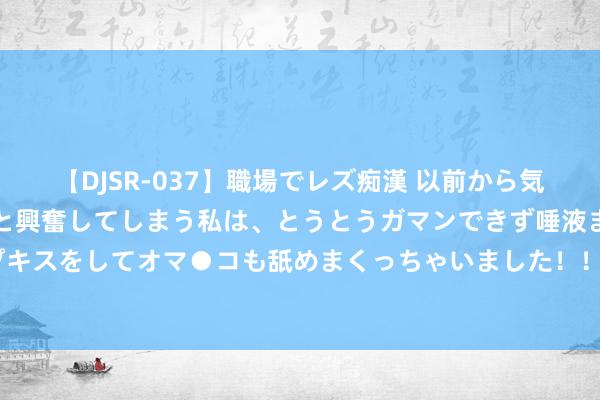   【DJSR-037】職場でレズ痴漢 以前から気になるあの娘を見つけると興奮してしまう私は、とうとうガマンできず唾液まみれでディープキスをしてオマ●コも舐めまくっちゃいました！！ 小米SU7销售火爆 保障“搭子”价钱几何？